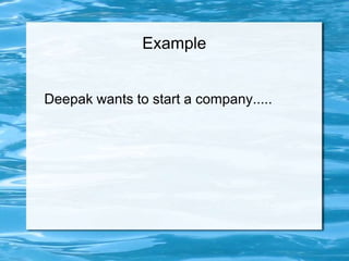 Example
Deepak wants to start a company.....
 