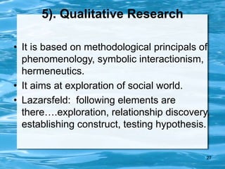27
5). Qualitative Research
• It is based on methodological principals of
phenomenology, symbolic interactionism,
hermeneu...
