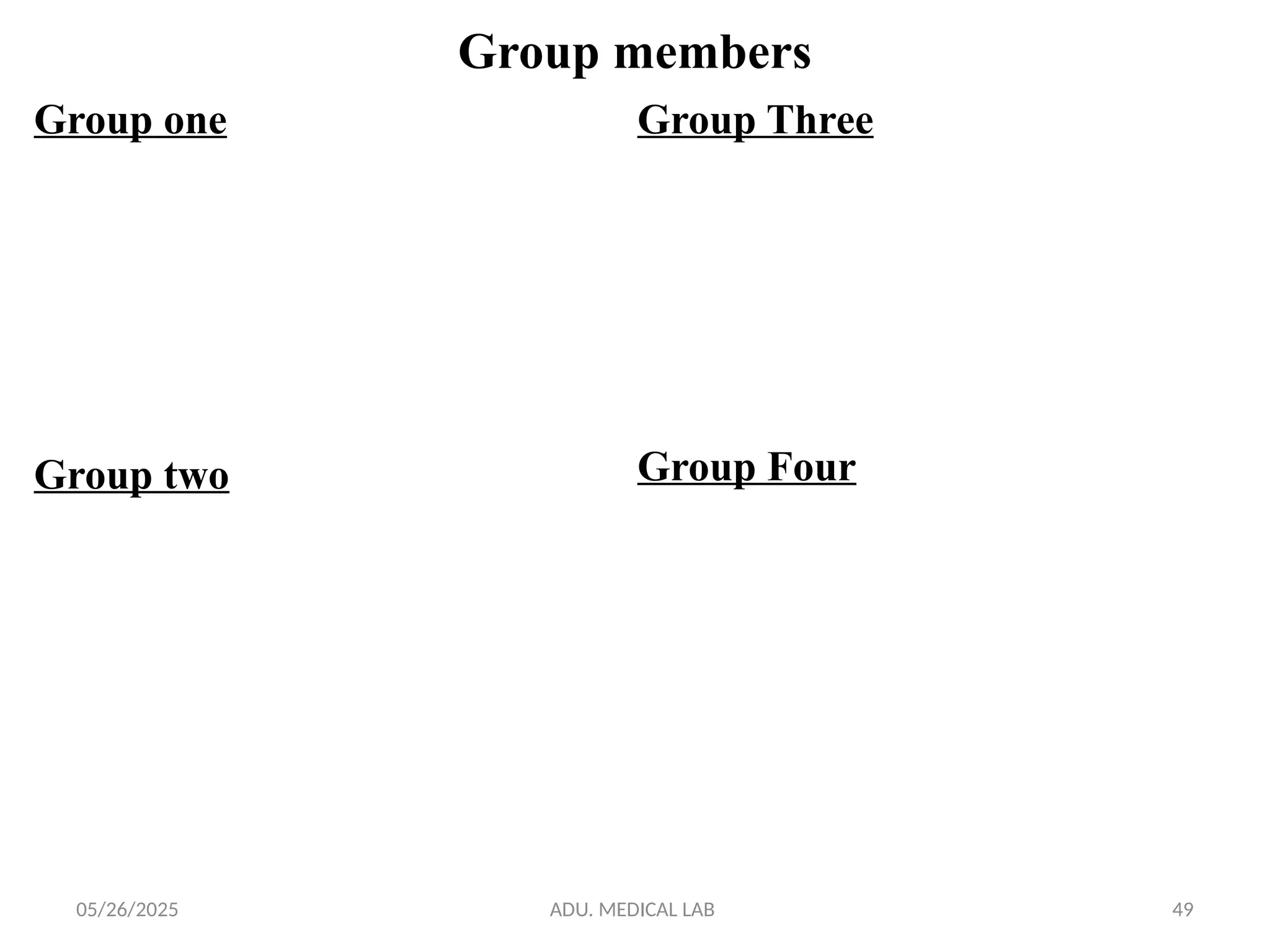 05/26/2025 ADU. MEDICAL LAB 49
Group members
Group one
Group two
Group Three
Group Four
 