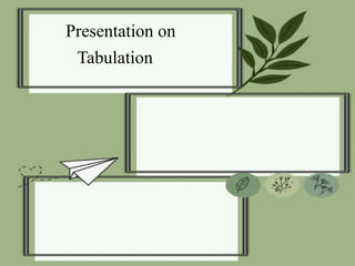 Presentation on
Tabulation
 