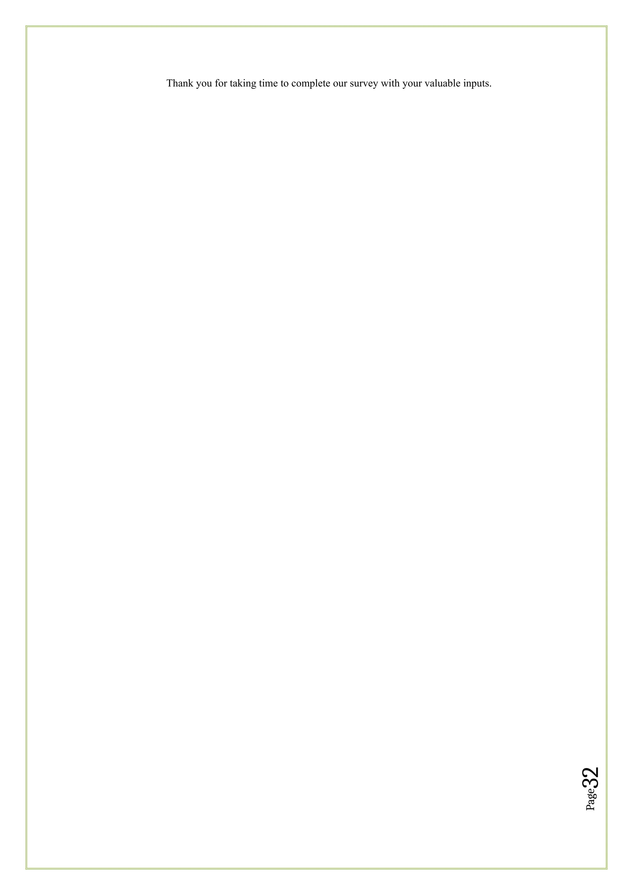 Page
32
Thank you for taking time to complete our survey with your valuable inputs.
 