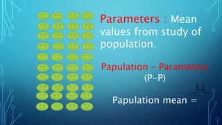 Parameters : Mean
values from study of
population.
Papulation – Parameters
(P-P)
Papulation mean =
 