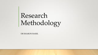 Research
Methodology
DR SHARON BAISIL
 
