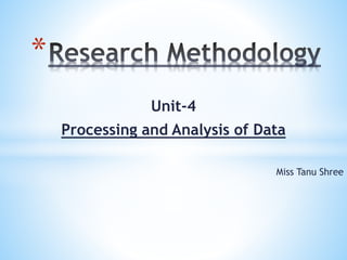 Unit-4
Processing and Analysis of Data
Miss Tanu Shree
*
 