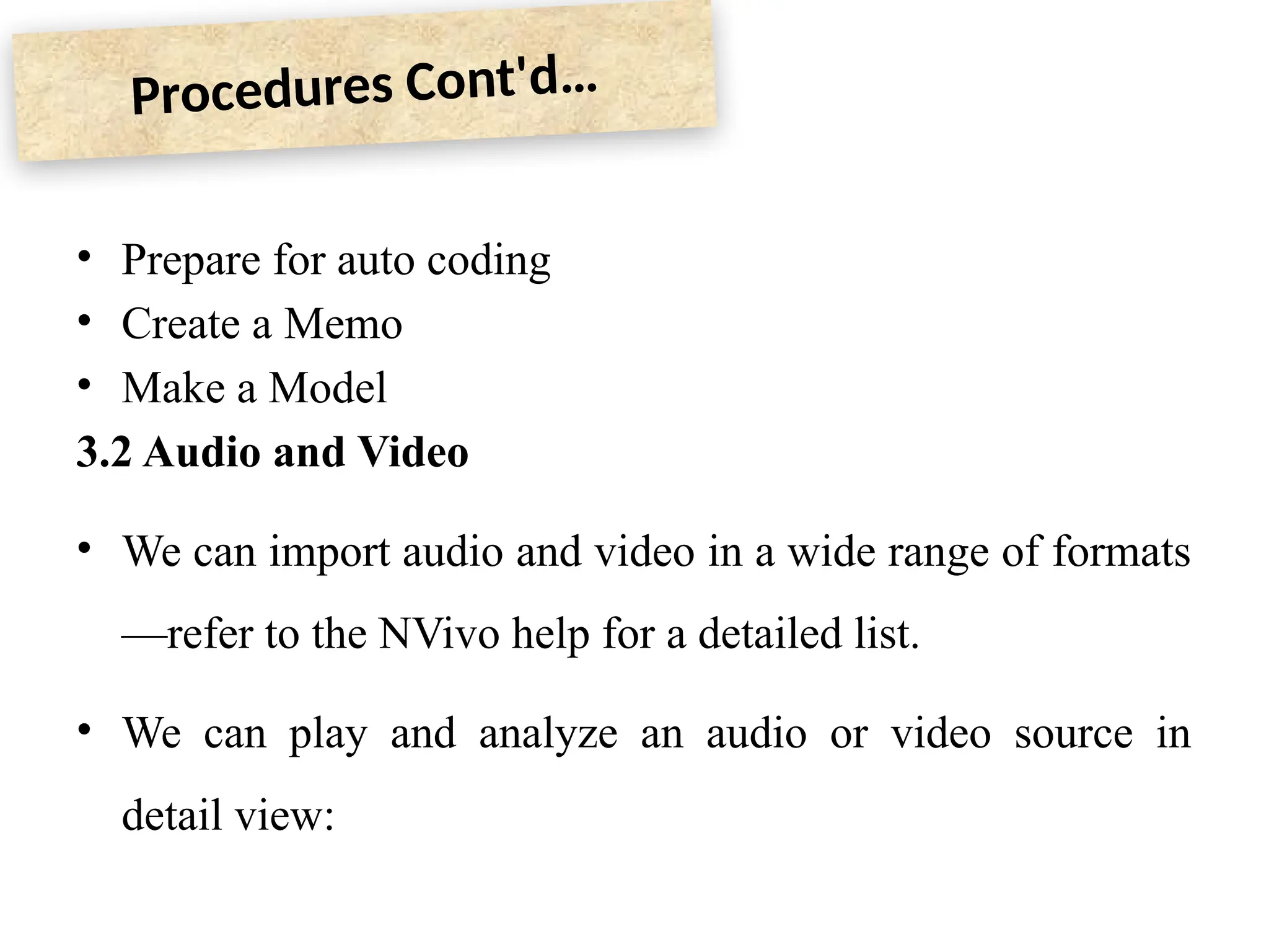Procedures Cont'd…
• Prepare for auto coding
• Create a Memo
• Make a Model
3.2 Audio and Video
• We can import audio and video in a wide range of formats
—refer to the NVivo help for a detailed list.
• We can play and analyze an audio or video source in
detail view:
 