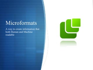 Microformats A way to create information that both Human and Machine readable 