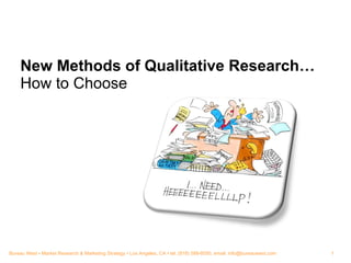 New Methods of Qualitative Research… How to Choose Bureau West  ▪  Market Research & Marketing Strategy ▪ Los Angeles, CA ▪ tel: (818) 588-6050, email: info@bureauwest.com 