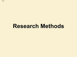 Slide 1




          Research Methods
 