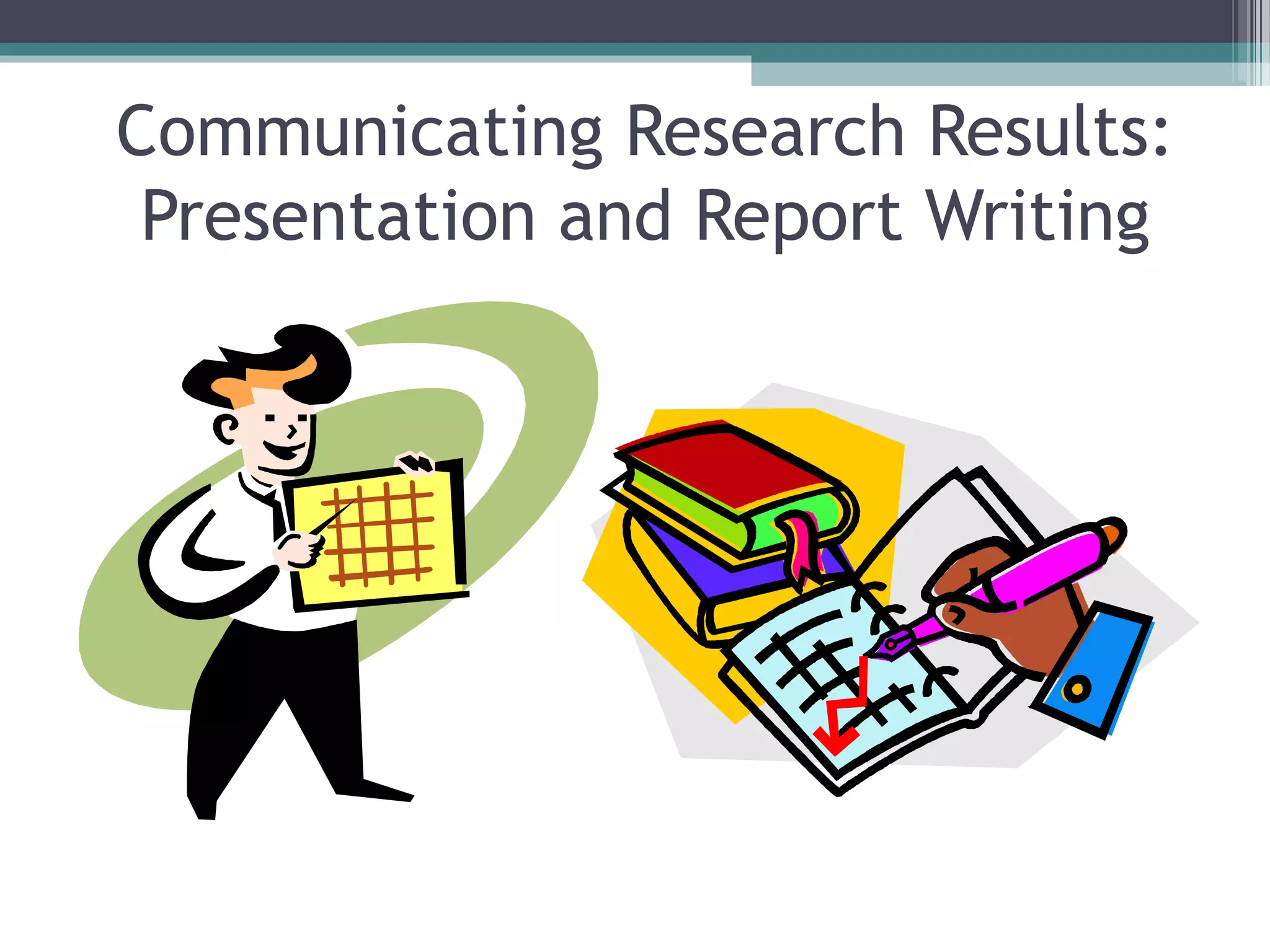 Communicating Research Results:
 Presentation and Report Writing
 