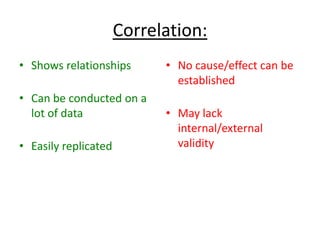 Correlation:
• Shows relationships
• Can be conducted on a
lot of data
• Easily replicated
• No cause/effect can be
establ...