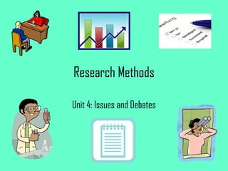 Research Methods
Unit 4: Issues and Debates
 