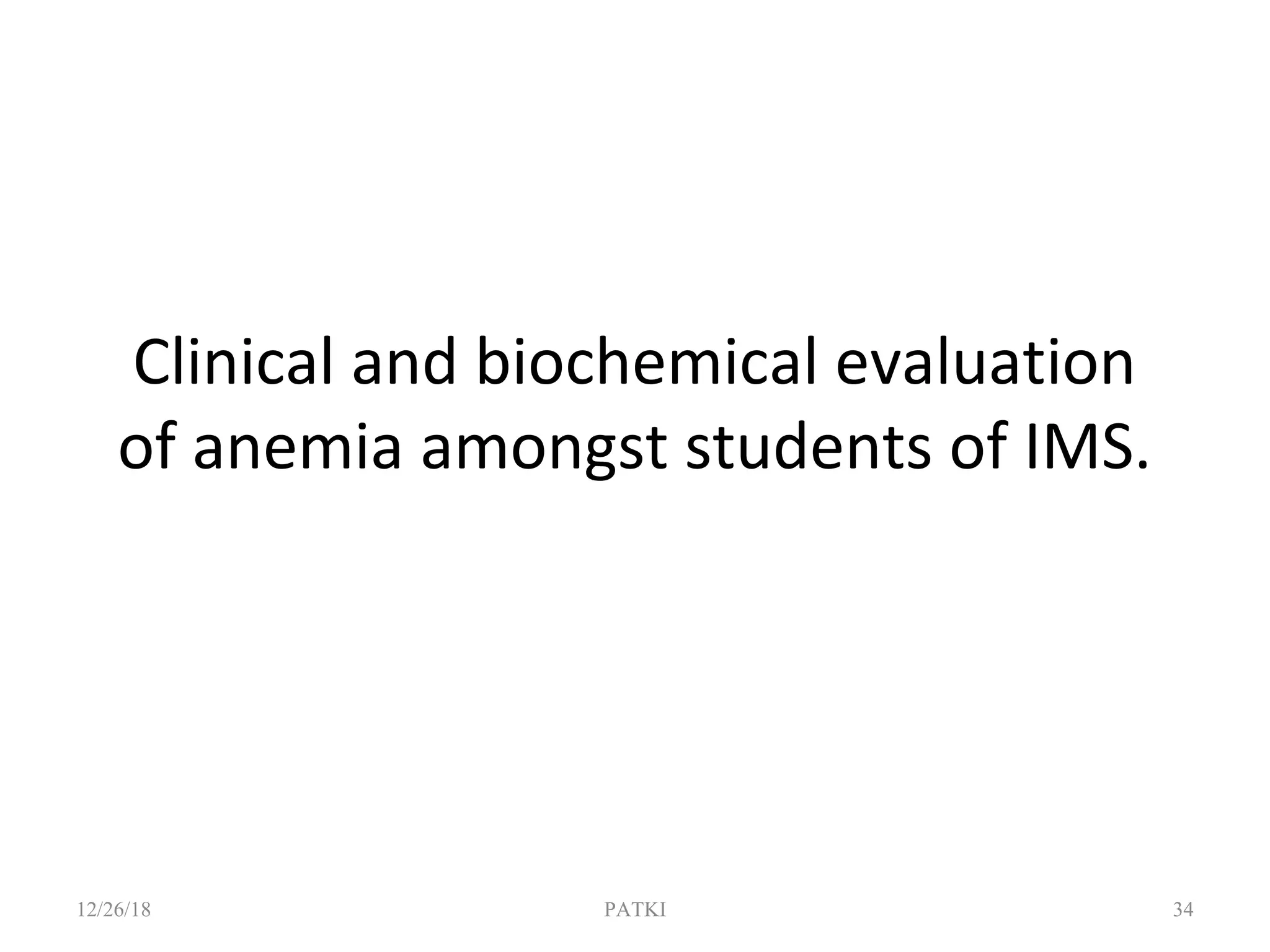 Clinical and biochemical evaluation
of anemia amongst students of IMS.
12/26/18 PATKI 34
 