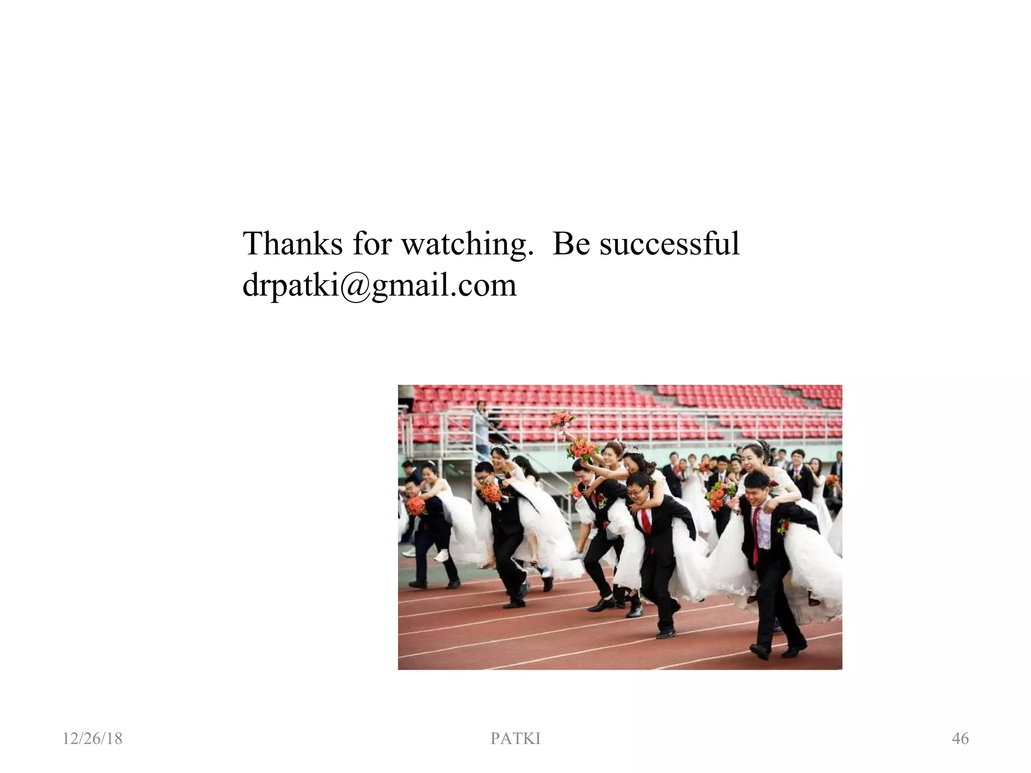 12/26/18 PATKI 46
Thanks for watching. Be successful
drpatki@gmail.com
 