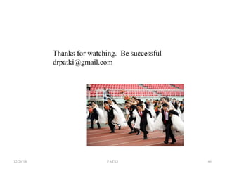 12/26/18 PATKI 46
Thanks for watching. Be successful
drpatki@gmail.com
 