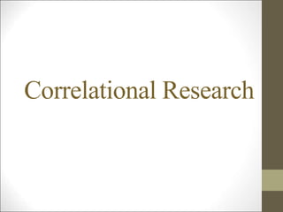 Correlational Research
 