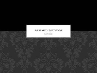 RESEARCH METHODS 
Sociology 
 