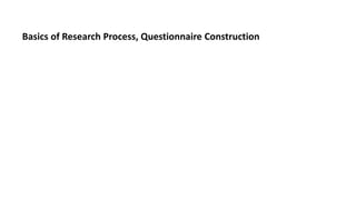 Basics of Research Process, Questionnaire Construction
 