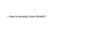 • How to develop Linear Models?
 