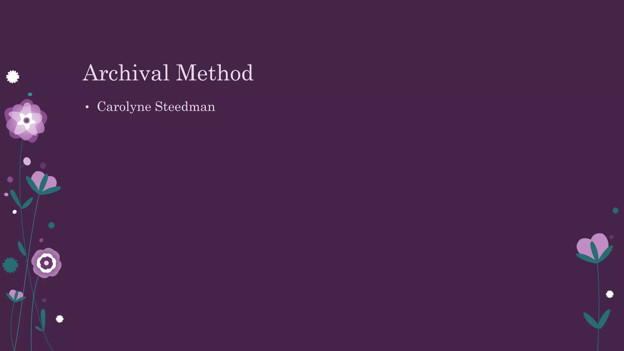 Archival Method
• Carolyne Steedman
 