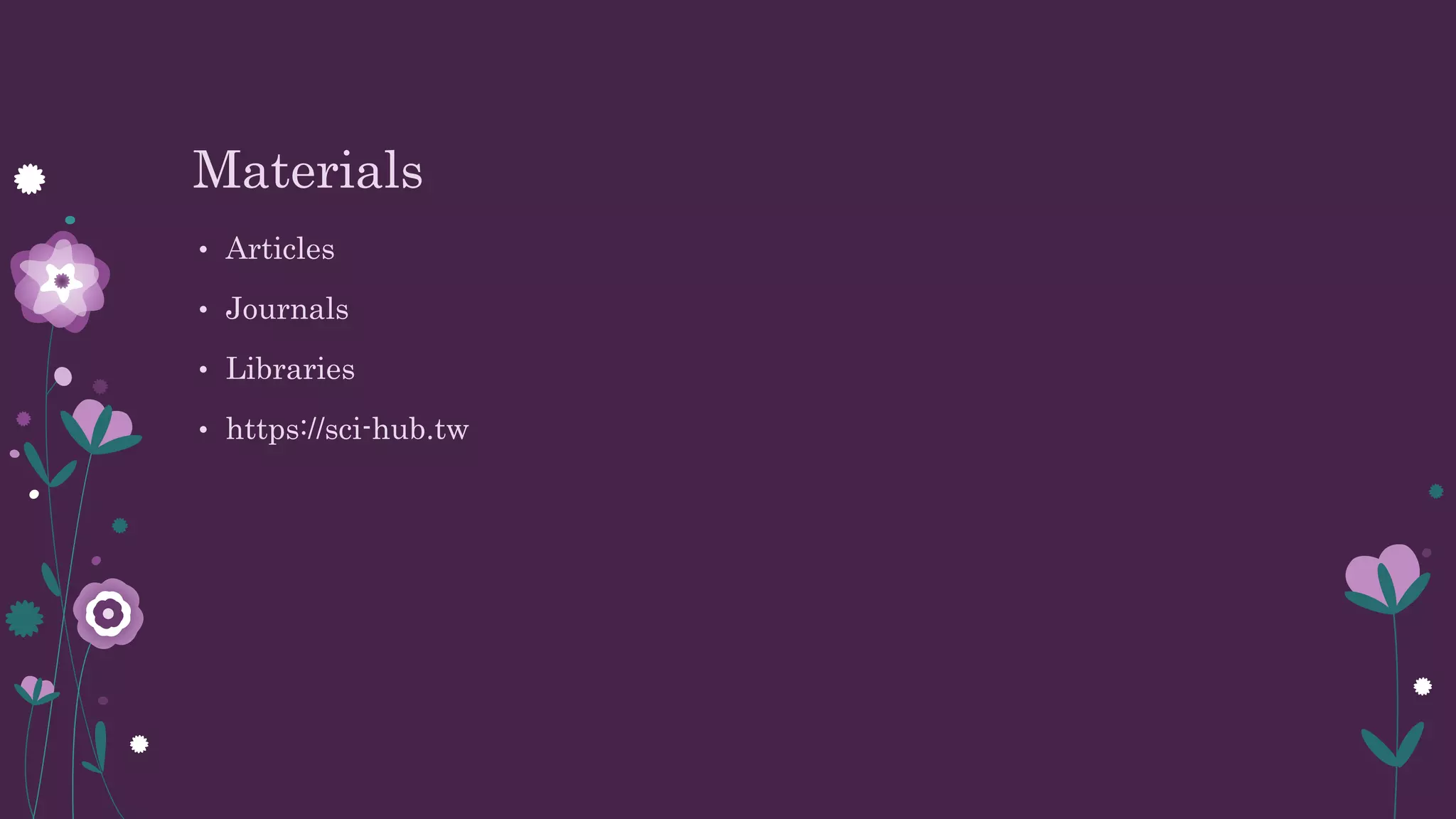 Materials
• Articles
• Journals
• Libraries
• https://sci-hub.tw
 