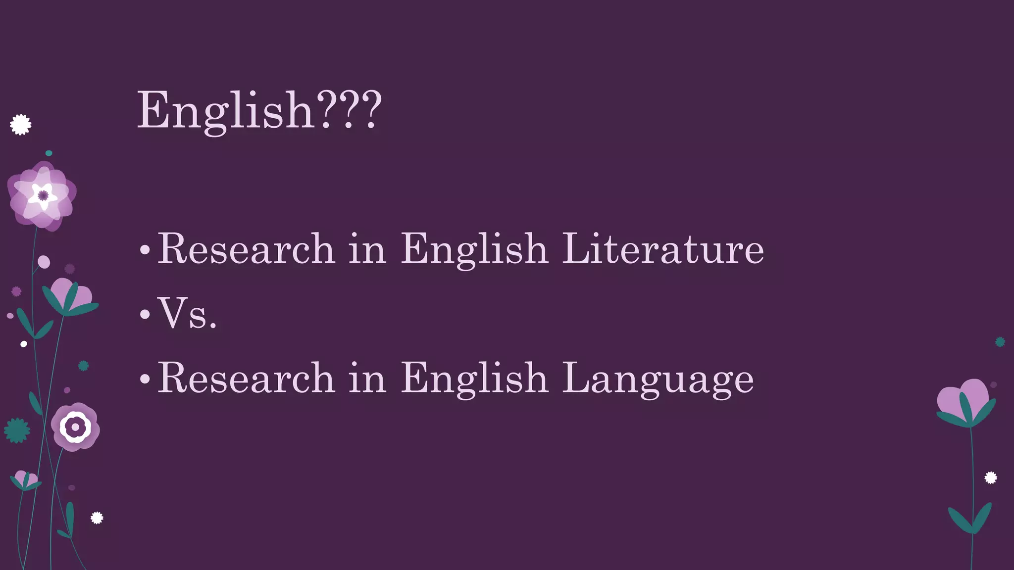 English???
•Research in English Literature
•Vs.
•Research in English Language
 