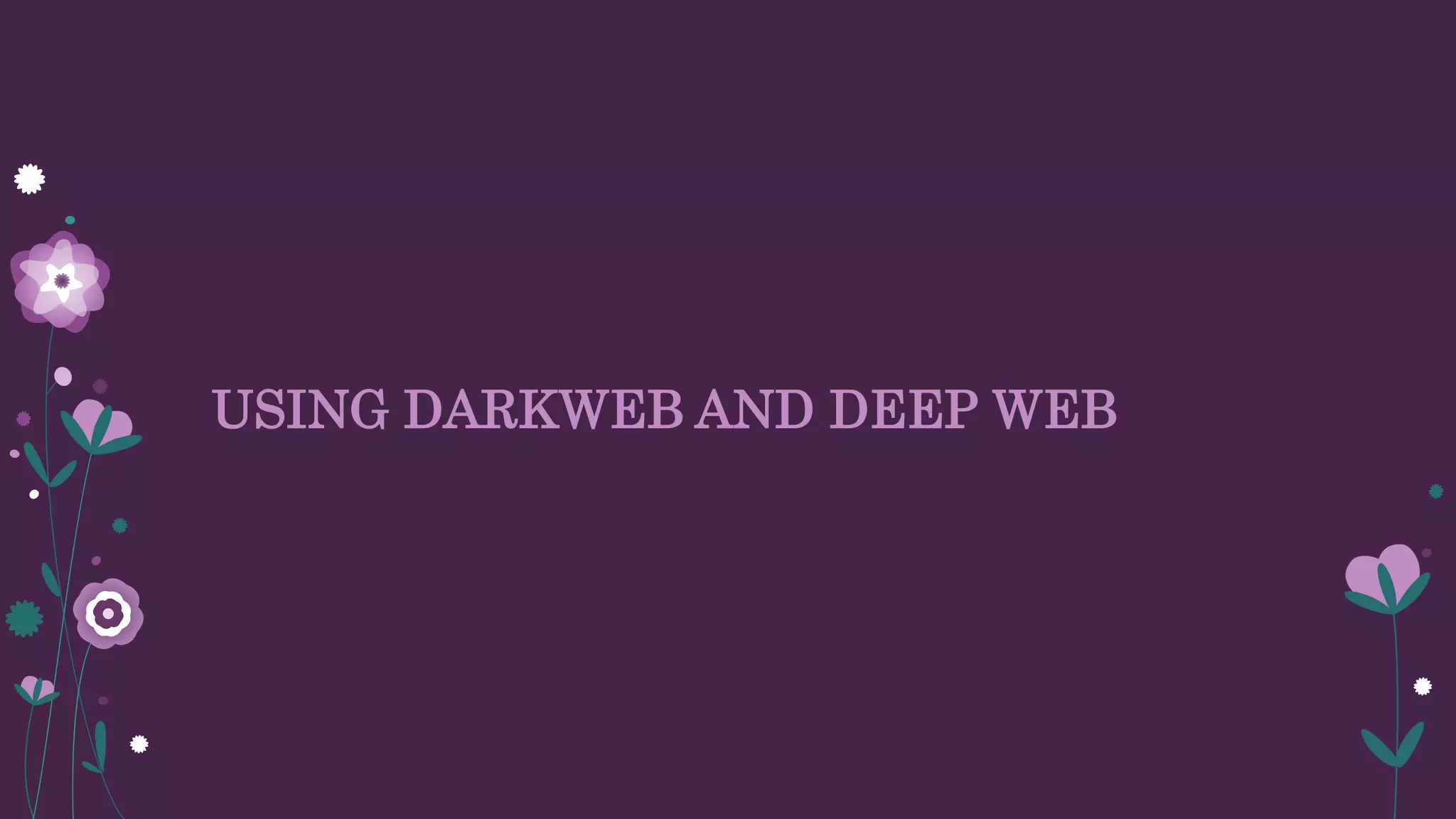 USING DARKWEB AND DEEP WEB
 