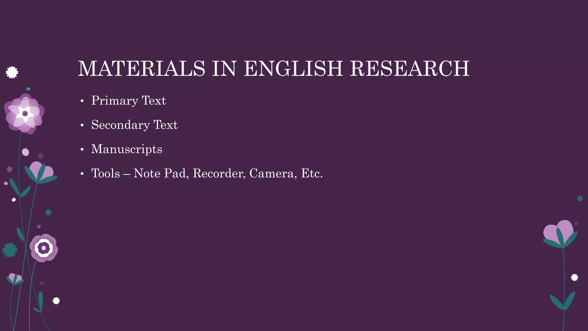 MATERIALS IN ENGLISH RESEARCH
• Primary Text
• Secondary Text
• Manuscripts
• Tools – Note Pad, Recorder, Camera, Etc.
 