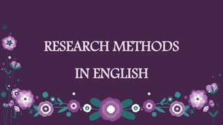 RESEARCH METHODS
IN ENGLISH
 