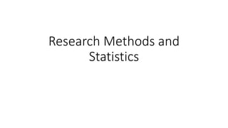 Research Methods and
Statistics
 