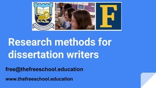 Research methods for
dissertation writers
free@thefreeschool.education
www.thefreeschool.education
 