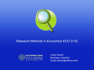 Research Methods in Economics ECO 3132



                     Linda Hauck
                     Business Librarian
                     Linda.Hauck@villanov.edu
 