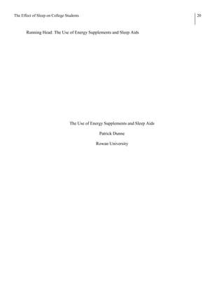 The Effect of Sleep on College Students                                         20



       Running Head: The Use of Energy Supplements and Sleep Aids




                                 The Use of Energy Supplements and Sleep Aids

                                                Patrick Dunne

                                              Rowan University
 