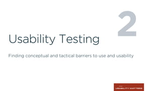 2Usability Testing
Finding conceptual and tactical barriers to use and usability
 
