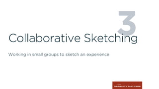3Collaborative Sketching
Working in small groups to sketch an experience
 