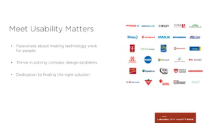 Meet Usability Matters
•  Passionate about making technology work
for people
•  Thrive in solving complex design problems
...