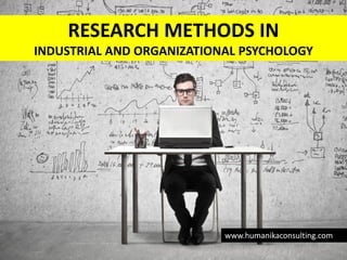 RESEARCH METHODS IN
INDUSTRIAL AND ORGANIZATIONAL PSYCHOLOGY
www.humanikaconsulting.com
 