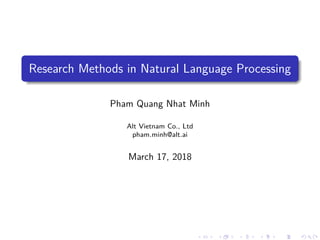 Research Methods in Natural Language Processing
Pham Quang Nhat Minh
Alt Vietnam Co., Ltd
pham.minh@alt.ai
March 17, 2018
 