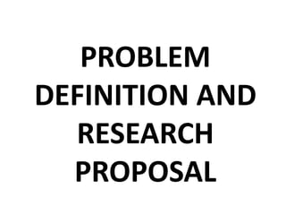 PROBLEM
DEFINITION AND
RESEARCH
PROPOSAL

 