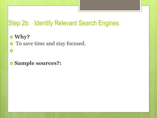 Step 2b: Identify Relevant Search Engines
›  Why?
›  To save time and stay focused.
› 
›  Sample sources?:
 