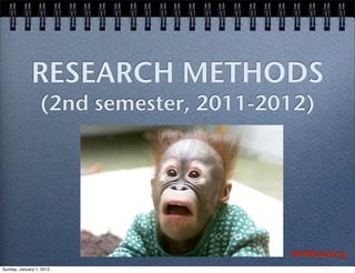 RESEARCH METHODS
                  (2nd semester, 2011-2012)




                                        MMPBalolong
Sunday, January 1, 2012
 