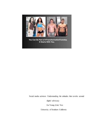 Social media activism: Understanding the attitudes that revolve around
digital advocacy
Ga Young (Lin) Yoo
University of Southern California
 