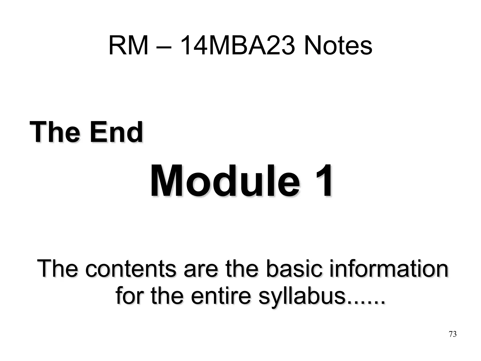 73
RM – 14MBA23 Notes
The End
Module 1
The contents are the basic information
for the entire syllabus......
 