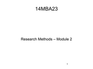 1
14MBA23
Research Methods – Module 2
 