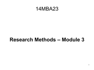 1
14MBA23
Research Methods – Module 3
 