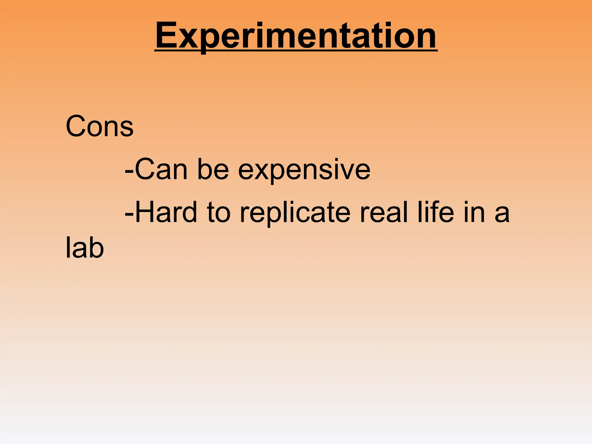 Experimentation
Cons
-Can be expensive
-Hard to replicate real life in a
lab
 