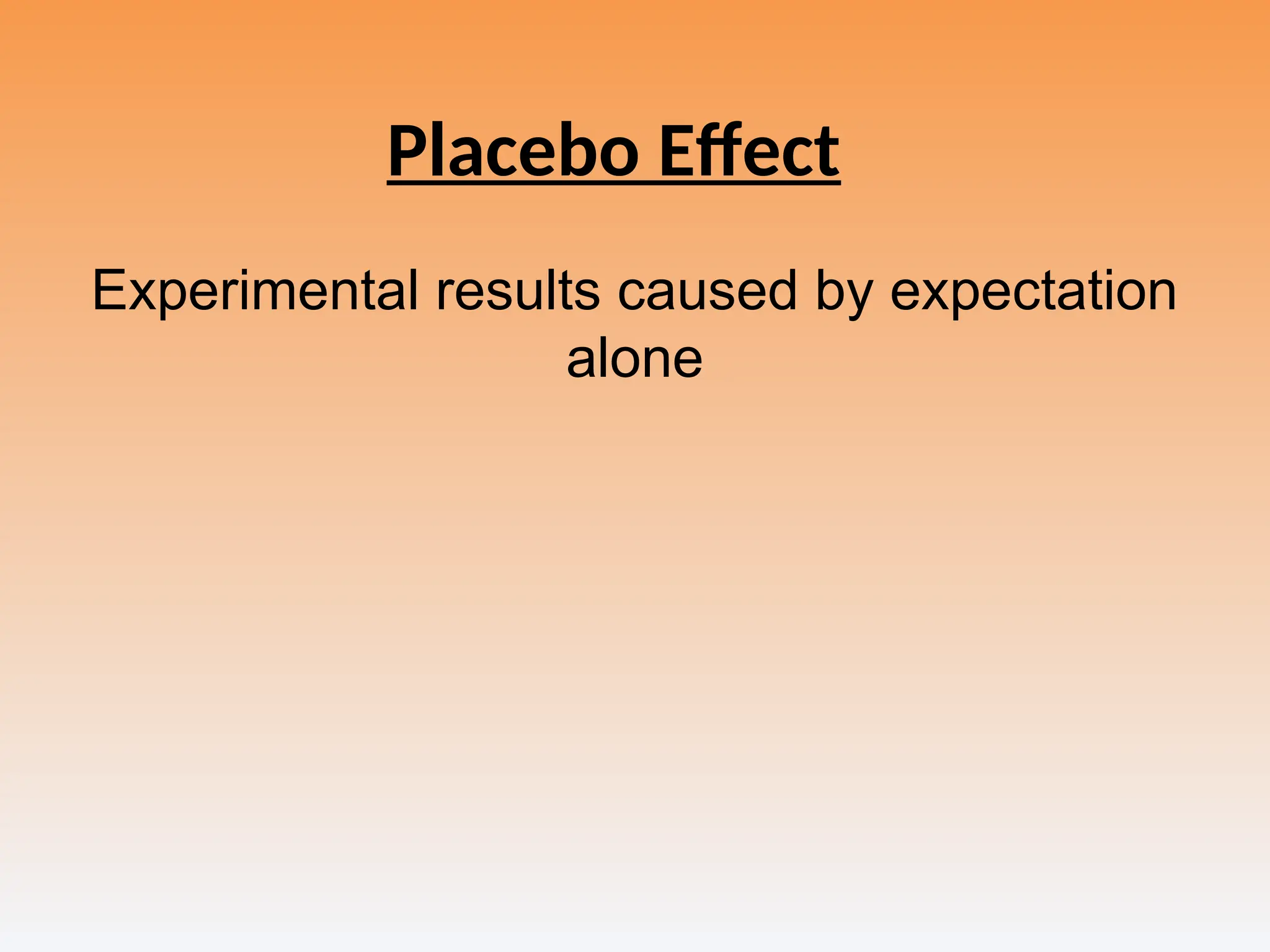 Placebo Effect
Experimental results caused by expectation
alone
 