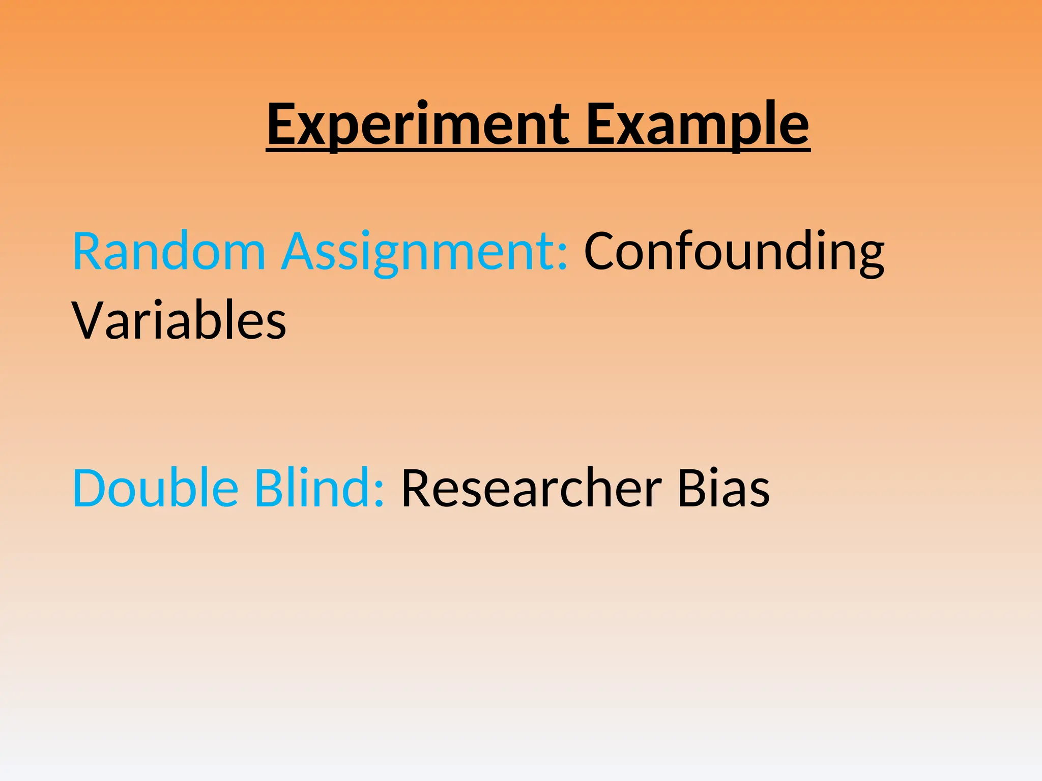 Experiment Example
Random Assignment: Confounding
Variables
Double Blind: Researcher Bias
 
