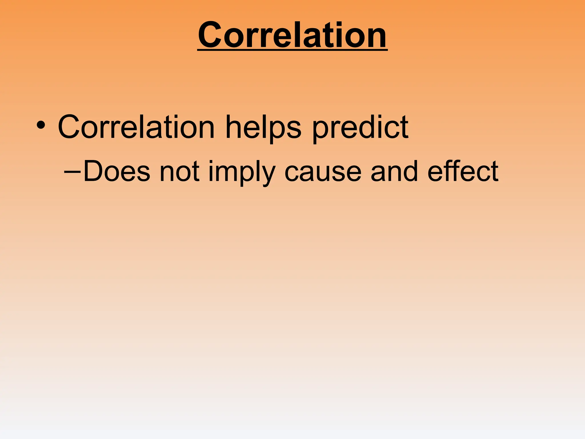 Correlation
• Correlation helps predict
–Does not imply cause and effect
 