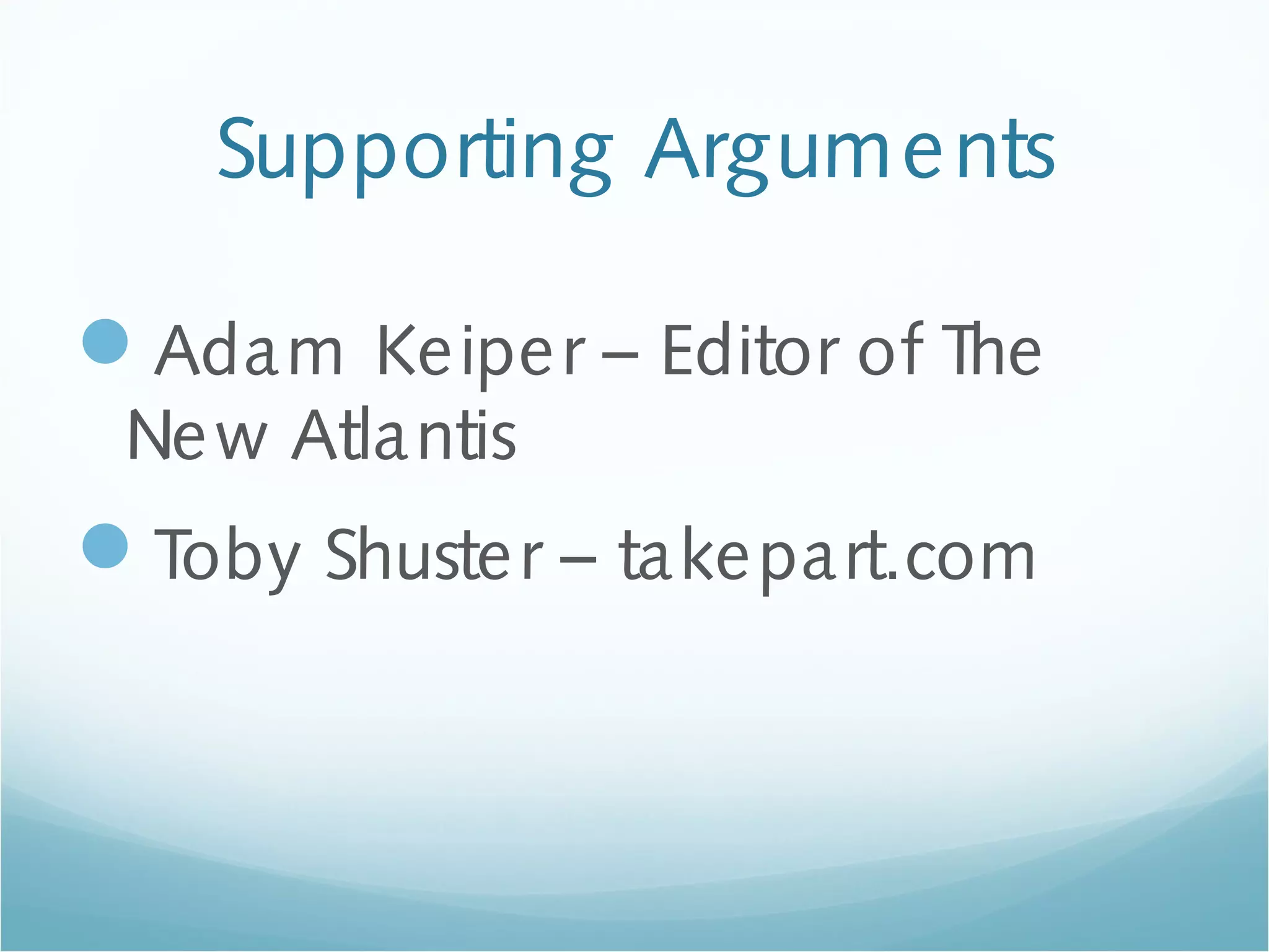 Supporting Arguments
Adam Keiper – Editor of The
New Atlantis
Toby Shuster – takepart.com