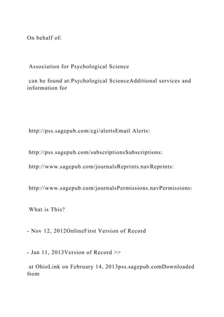 On behalf of:
Association for Psychological Science
can be found at:Psychological ScienceAdditional services and
information for
http://pss.sagepub.com/cgi/alertsEmail Alerts:
http://pss.sagepub.com/subscriptionsSubscriptions:
http://www.sagepub.com/journalsReprints.navReprints:
http://www.sagepub.com/journalsPermissions.navPermissions:
What is This?
- Nov 12, 2012OnlineFirst Version of Record
- Jan 11, 2013Version of Record >>
at OhioLink on February 14, 2013pss.sagepub.comDownloaded
from
 